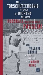 Erscheint 2022: Valerio Curcio: Der Torschützenkönig ist unter die Dichter gegangen. Fußball nach Pier Paolo Pasolini